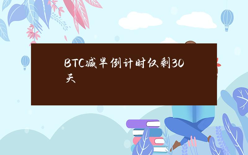 BTC减半倒计时仅剩30天