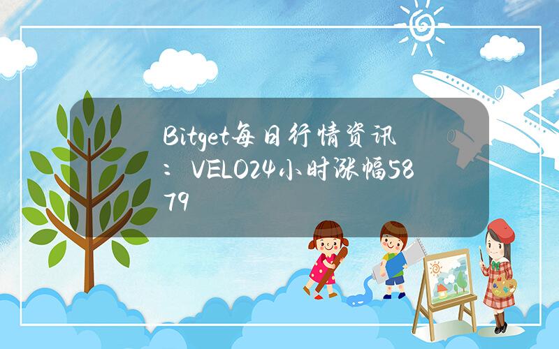 Bitget每日行情资讯：VELO24小时涨幅58.79%