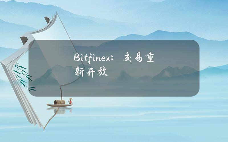 Bitfinex：交易重新开放