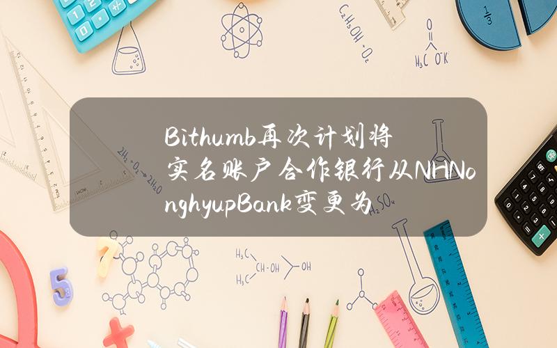 Bithumb再次计划将实名账户合作银行从NHNonghyupBank变更为KBKookminBank