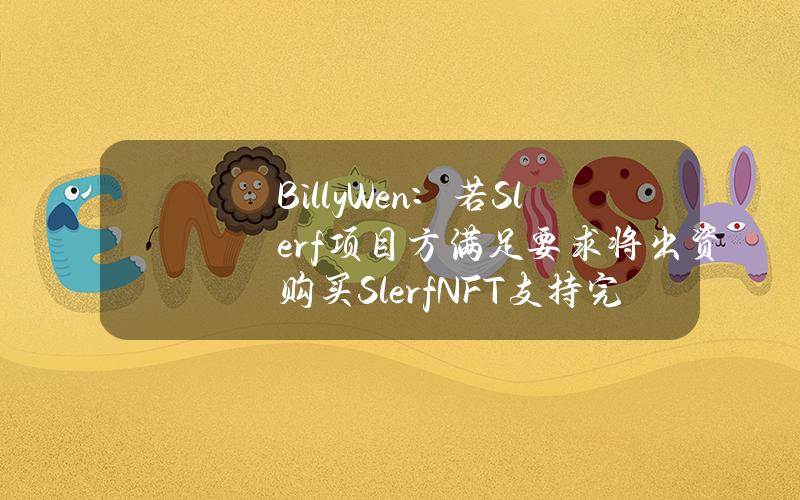 BillyWen：若Slerf项目方满足要求将出资购买SlerfNFT支持完成12000枚SOL退款