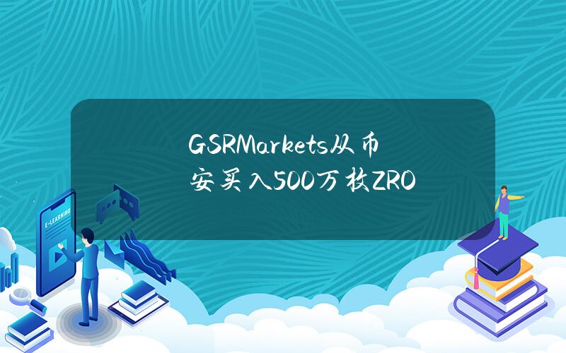 GSRMarkets从币安买入500万枚ZRO