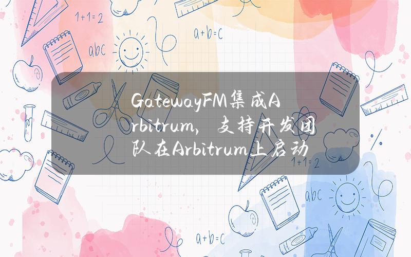 GatewayFM集成Arbitrum，支持开发团队在Arbitrum上启动L2