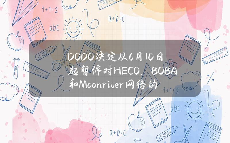 DODO决定从6月10日起暂停对HECO、BOBA和Moonriver网络的支持