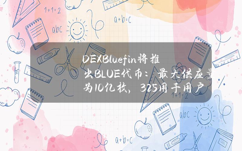 DEXBluefin将推出BLUE代币：最大供应量为10亿枚，32.5%用于用户激励