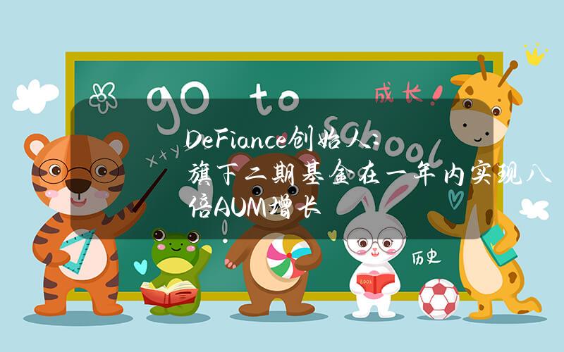 DeFiance创始人：旗下二期基金在一年内实现八倍AUM增长