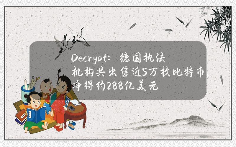 Decrypt：德国执法机构共出售近5万枚比特币，净得约28.8亿美元