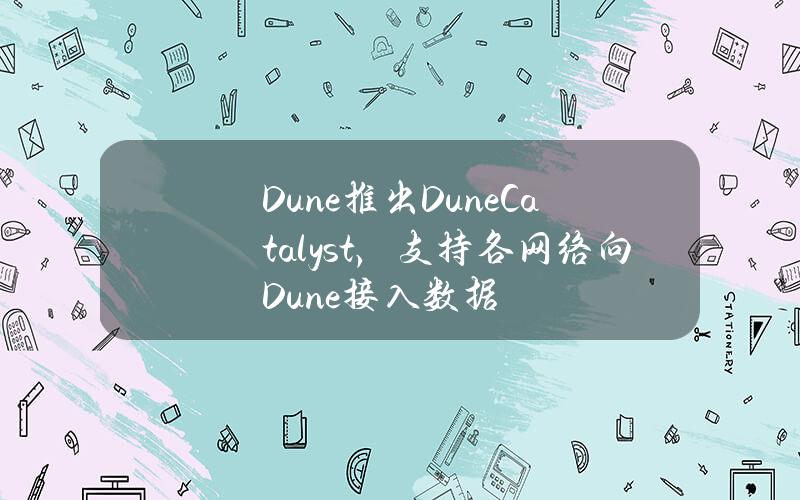 Dune推出DuneCatalyst，支持各网络向Dune接入数据