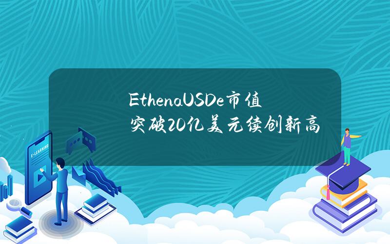 EthenaUSDe市值突破20亿美元续创新高