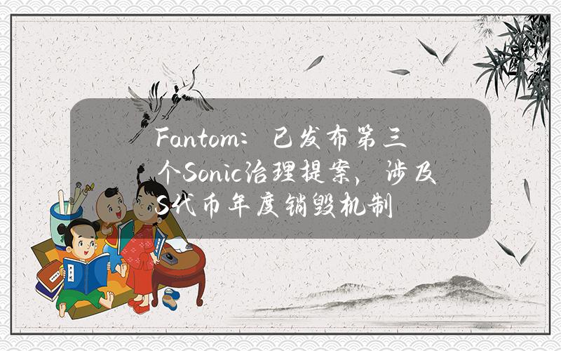 Fantom：已发布第三个Sonic治理提案，涉及S代币年度销毁机制