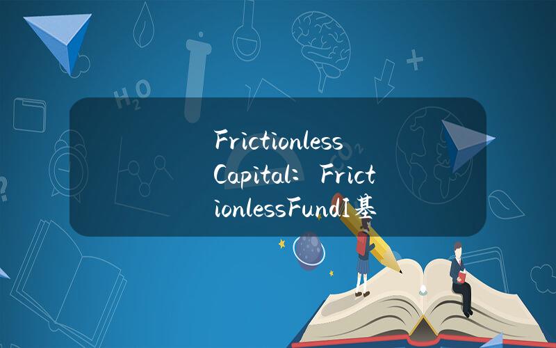 FrictionlessCapital：FrictionlessFundI基金已筹集2000万美元，聚焦于区块链项目