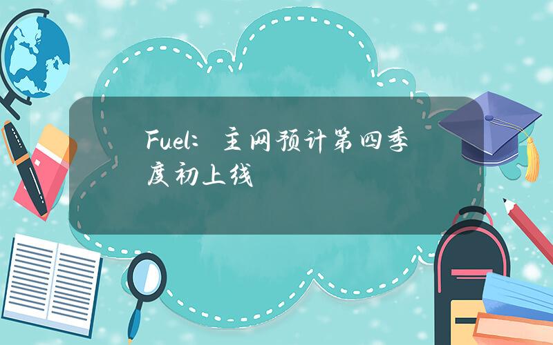 Fuel：主网预计第四季度初上线