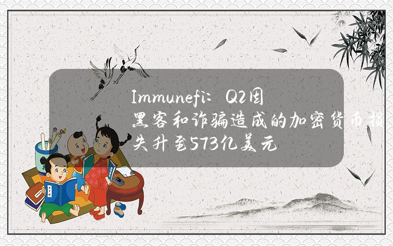 Immunefi：Q2因黑客和诈骗造成的加密货币损失升至5.73亿美元