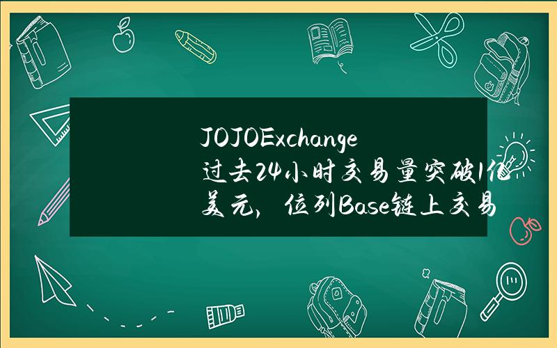 JOJOExchange过去24小时交易量突破1亿美元，位列Base链上交易量排行榜第一