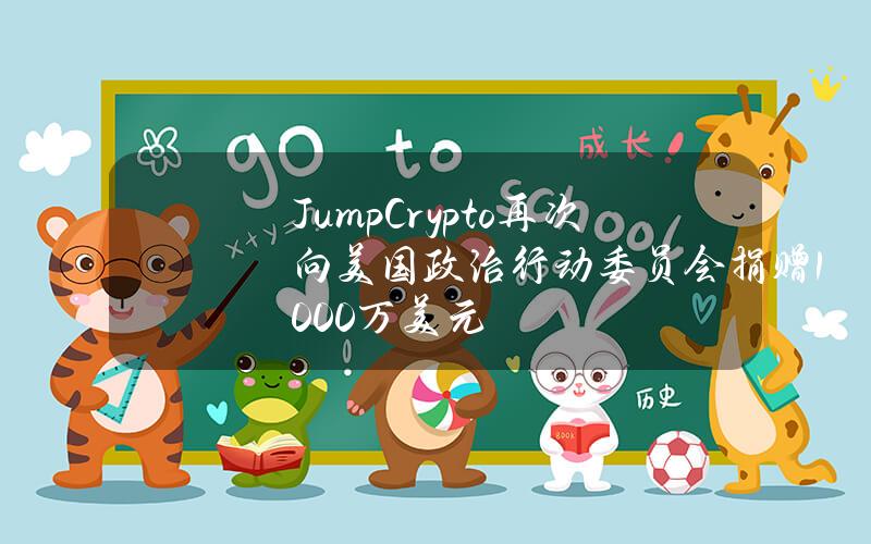 JumpCrypto再次向美国政治行动委员会捐赠1000万美元