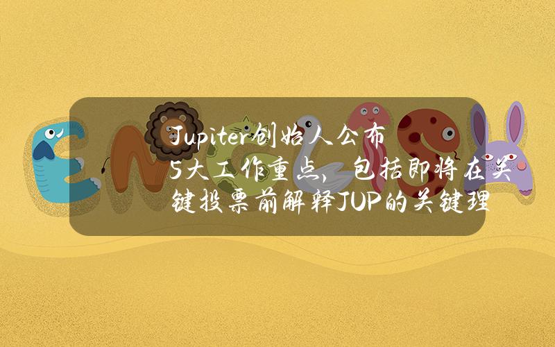 Jupiter创始人公布5大工作重点，包括即将在关键投票前解释JUP的关键理念