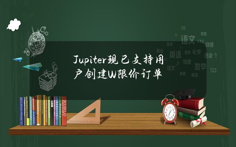 Jupiter现已支持用户创建W限价订单