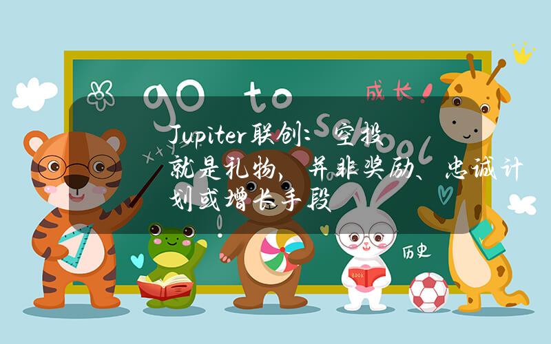 Jupiter联创：空投就是礼物，并非奖励、忠诚计划或增长手段