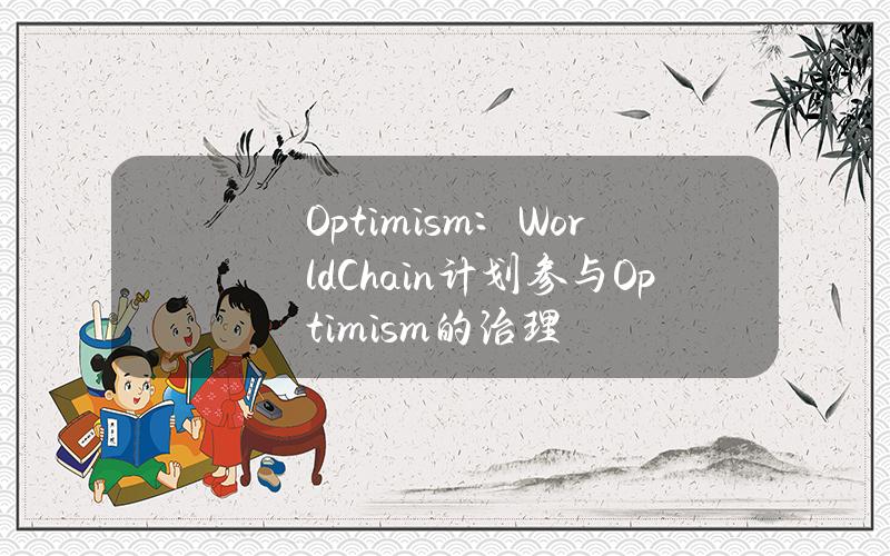 Optimism：WorldChain计划参与Optimism的治理