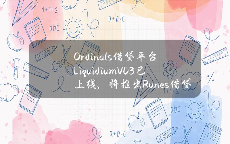 Ordinals借贷平台LiquidiumV0.3已上线，将推出Runes借贷功能