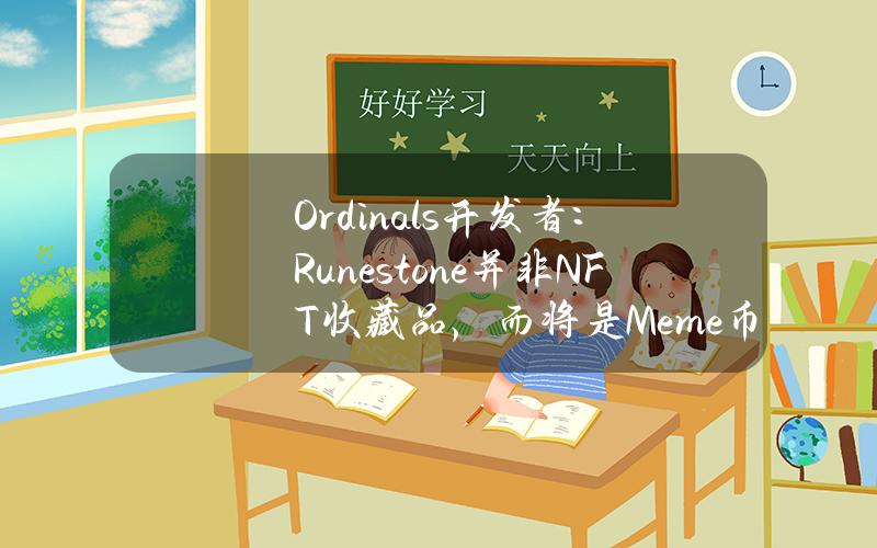 Ordinals开发者：Runestone并非NFT收藏品，而将是Meme币