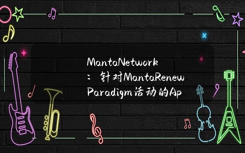 MantaNetwork：针对MantaRenewParadigm活动的ApertureFinance代币奖励已开放申领