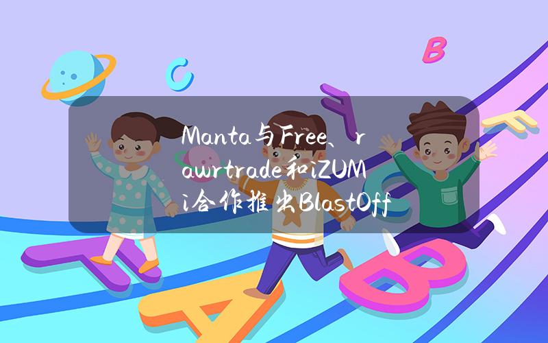 Manta与Free、rawr.trade和iZUMi合作推出BlastOfftoManta活动