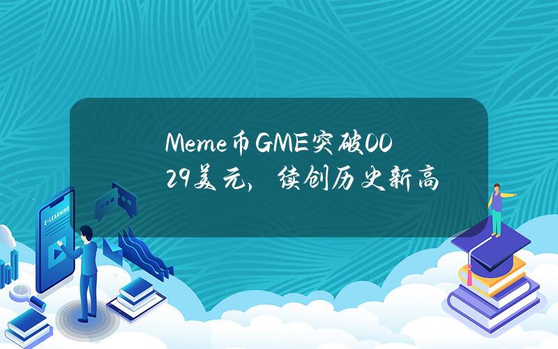 Meme币GME突破0.029美元，续创历史新高