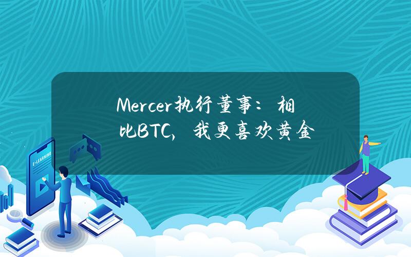 Mercer执行董事：相比BTC，我更喜欢黄金