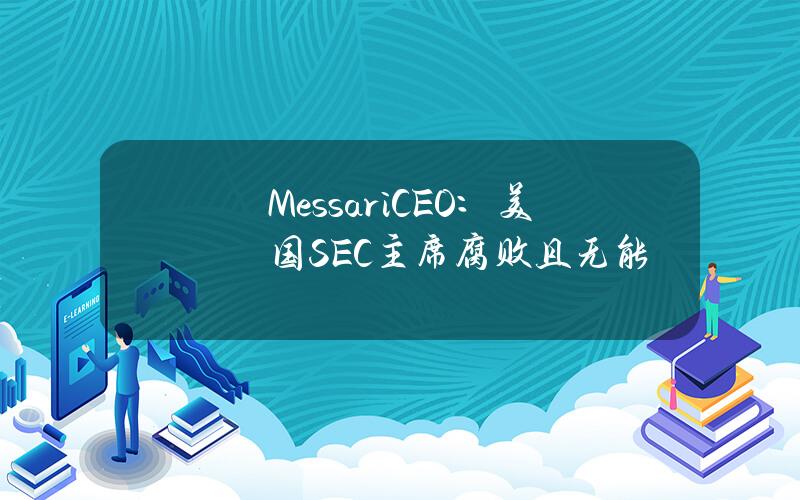 MessariCEO：美国SEC主席腐败且无能