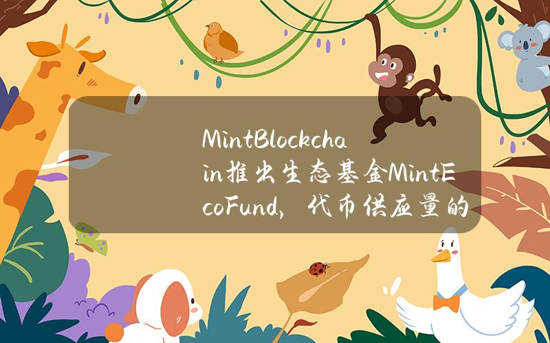 MintBlockchain推出生态基金MintEcoFund，代币供应量的5%分配给该基金