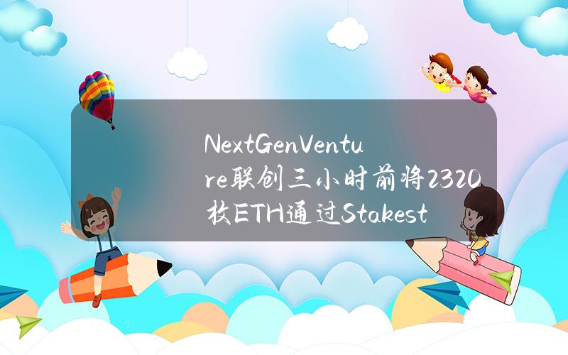 NextGenVenture联创三小时前将2320枚ETH通过Stakestone质押进Scoll