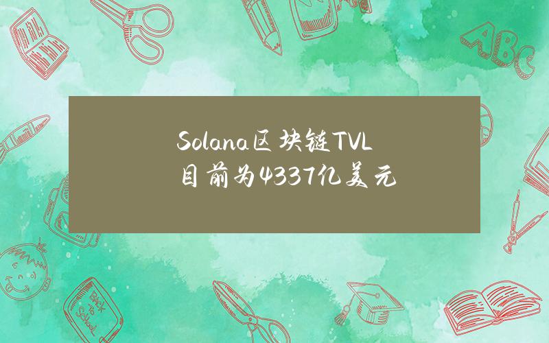 Solana区块链TVL目前为43.37亿美元