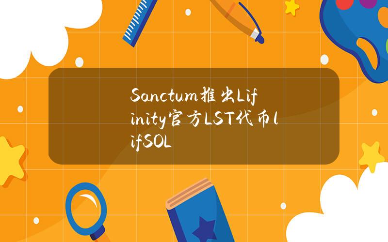 Sanctum推出Lifinity官方LST代币lifSOL