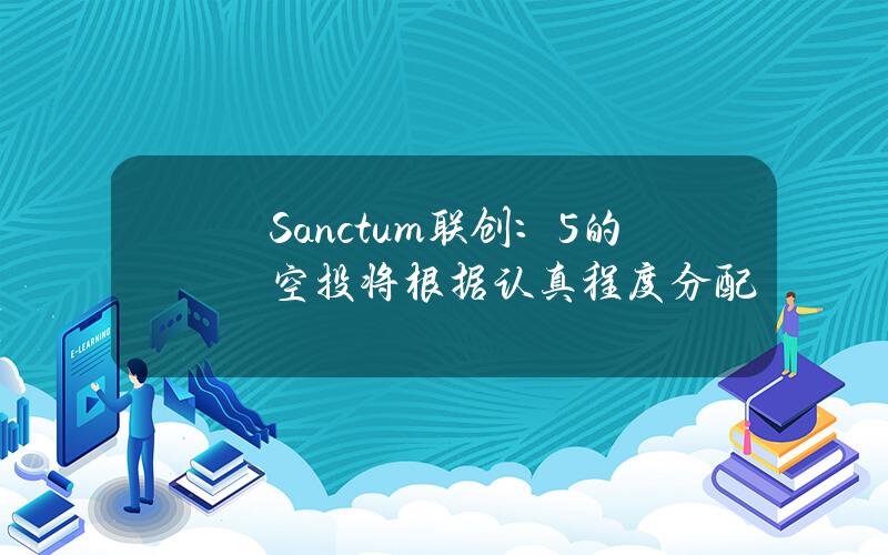 Sanctum联创：5%的空投将根据认真程度分配