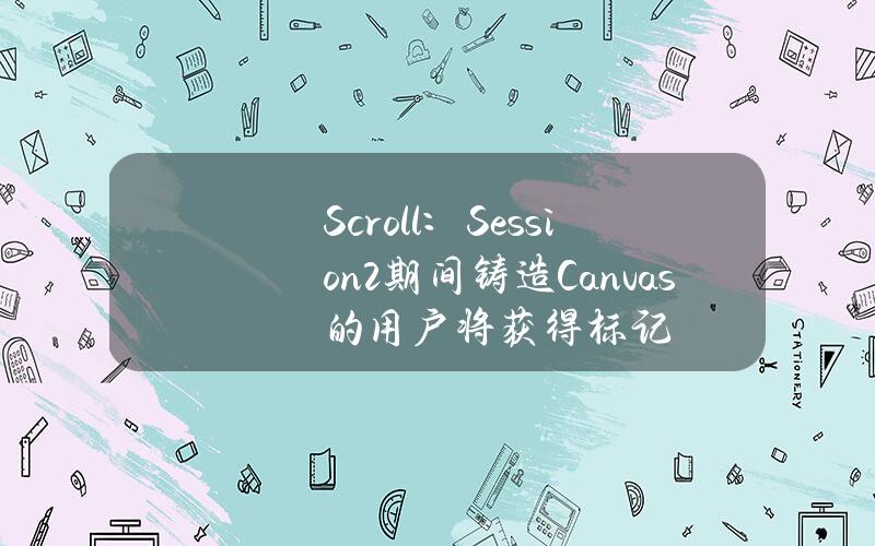 Scroll：Session2期间铸造Canvas的用户将获得标记