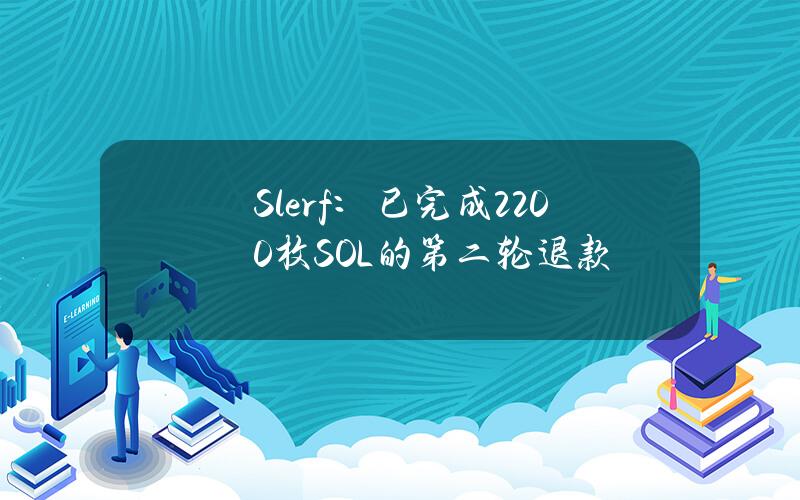 Slerf：已完成2200枚SOL的第二轮退款