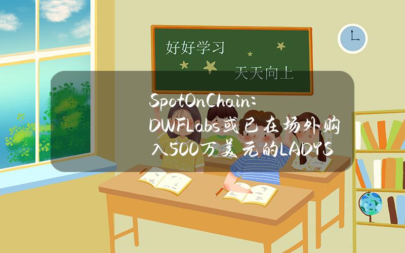 SpotOnChain：DWFLabs或已在场外购入500万美元的LADYS