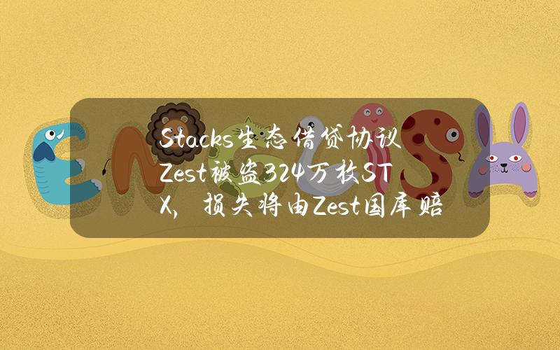 Stacks生态借贷协议Zest被盗32.4万枚STX，损失将由Zest国库赔付