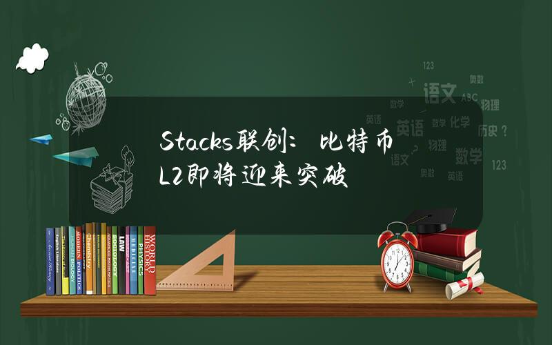 Stacks联创：比特币L2即将迎来突破