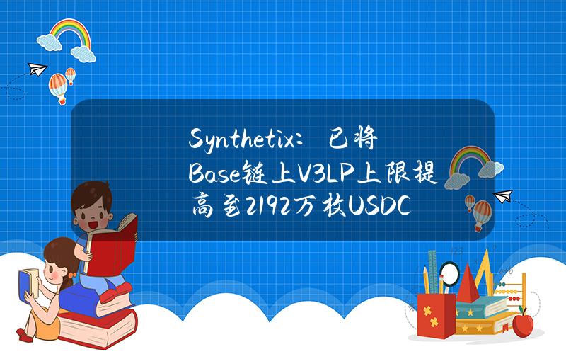 Synthetix：已将Base链上V3LP上限提高至2192万枚USDC