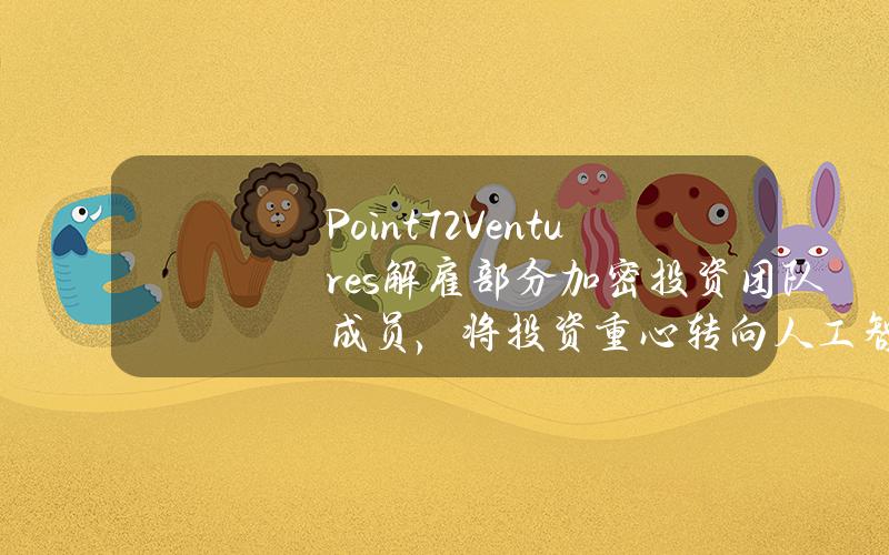 Point72Ventures解雇部分加密投资团队成员，将投资重心转向人工智能