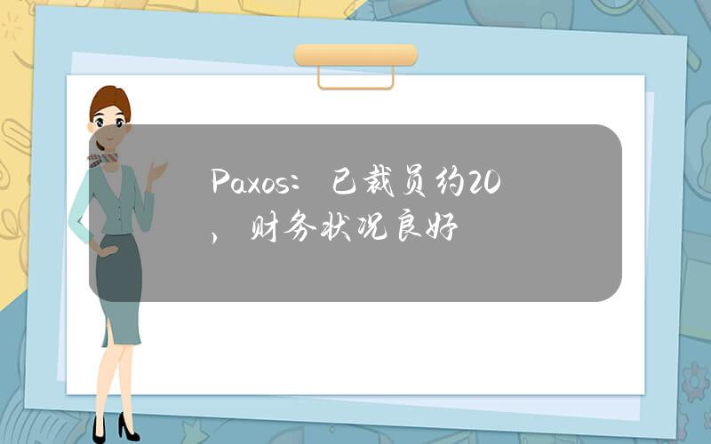 Paxos：已裁员约20%，财务状况良好