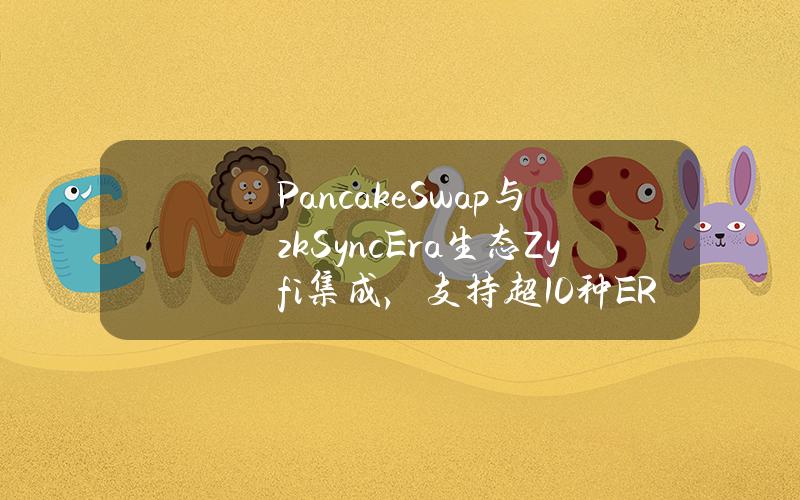 PancakeSwap与zkSyncEra生态Zyfi集成，支持超10种ERC-20代币支付Gas费