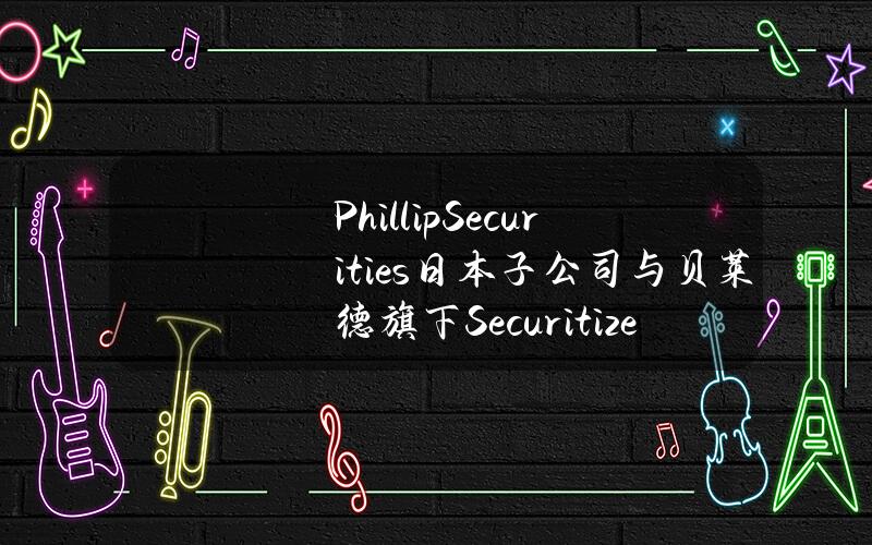 PhillipSecurities日本子公司与贝莱德旗下Securitize达成合作，为索尼新电影提供证券化代币发行支持