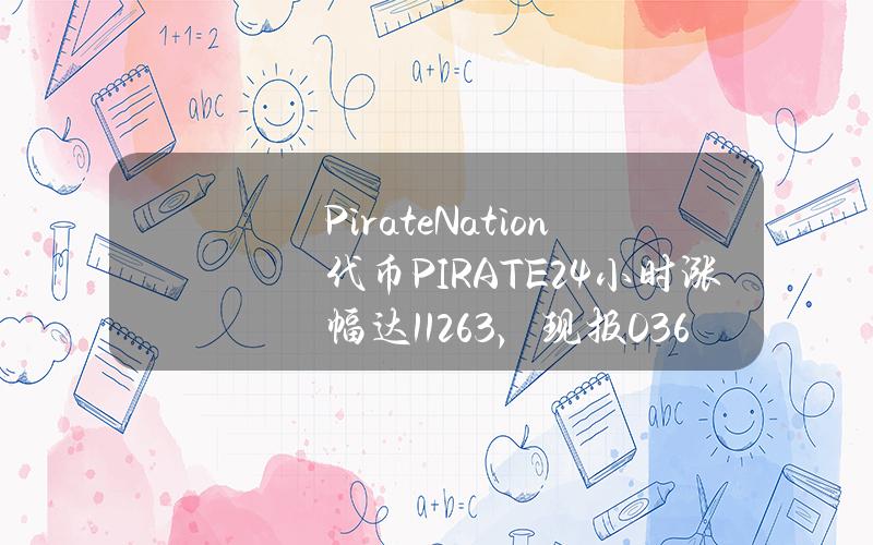 PirateNation代币（PIRATE）24小时涨幅达112.63%，现报0.36美元