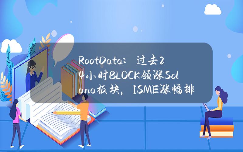 RootData：过去24小时BLOCK领涨Solana板块，ISME涨幅排名第二