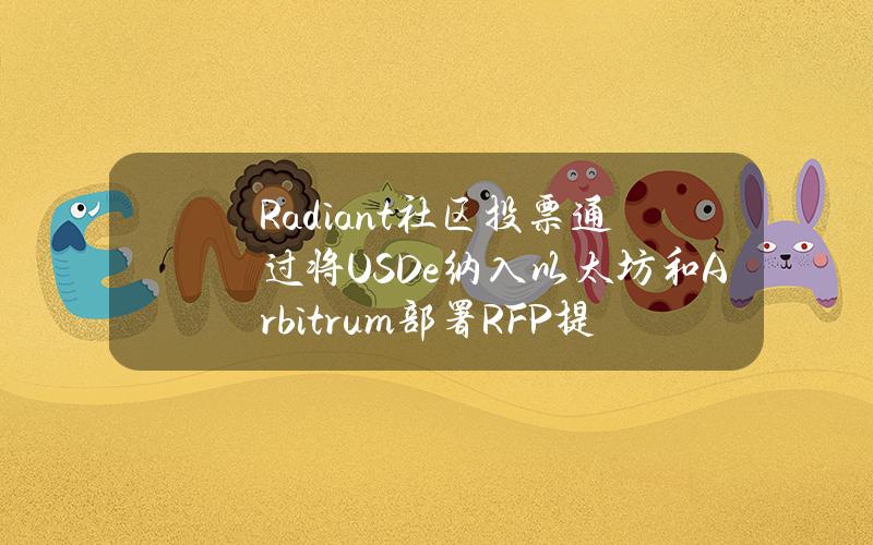 Radiant社区投票通过将USDe纳入以太坊和Arbitrum部署RFP提案