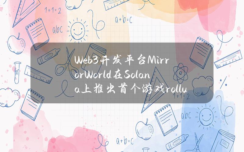 Web3开发平台MirrorWorld在Solana上推出首个游戏rollup链