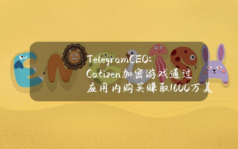 TelegramCEO：Catizen加密游戏通过应用内购买赚取1600万美元